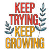 Keep trying. Keep growing.